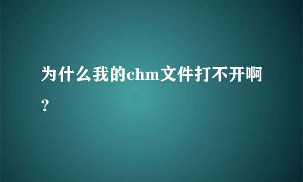 为什么我的chm文件打不开啊？