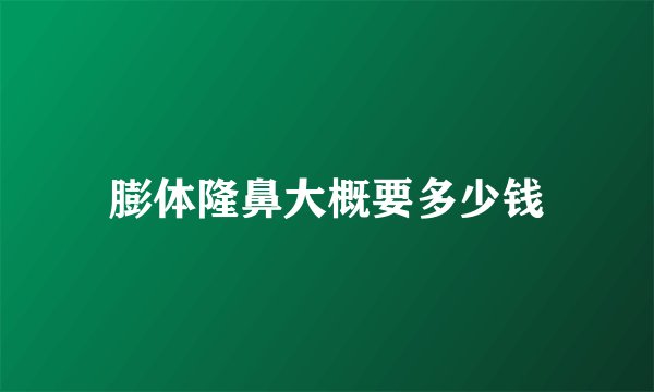 膨体隆鼻大概要多少钱