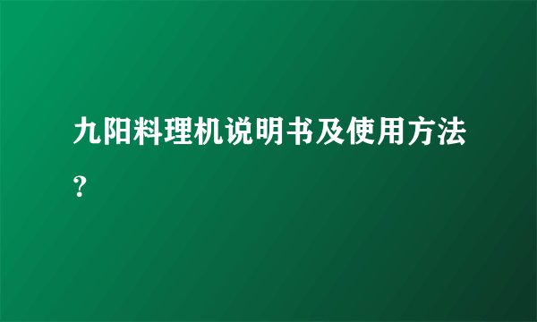 九阳料理机说明书及使用方法？
