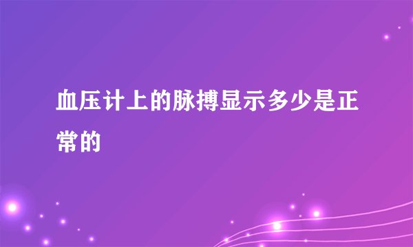 血压计上的脉搏显示多少是正常的