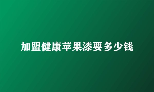 加盟健康苹果漆要多少钱