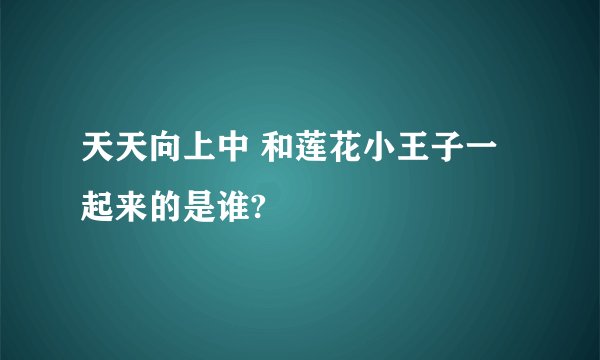 天天向上中 和莲花小王子一起来的是谁?