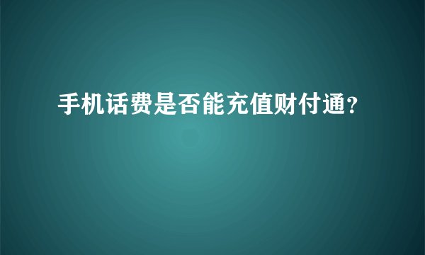 手机话费是否能充值财付通？