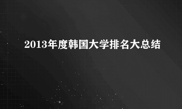 2013年度韩国大学排名大总结