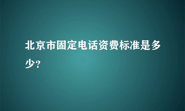 北京市固定电话资费标准是多少?