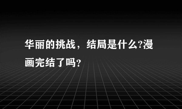 华丽的挑战，结局是什么?漫画完结了吗？