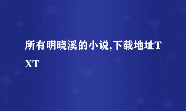 所有明晓溪的小说,下载地址TXT