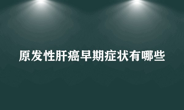 原发性肝癌早期症状有哪些