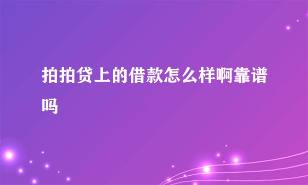 拍拍贷上的借款怎么样啊靠谱吗