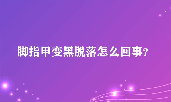 脚指甲变黑脱落怎么回事？