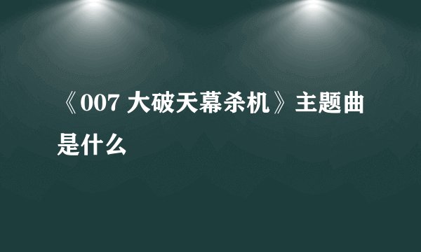 《007 大破天幕杀机》主题曲是什么