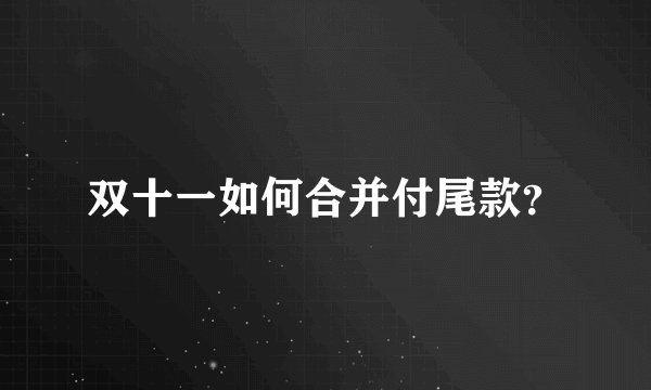 双十一如何合并付尾款？