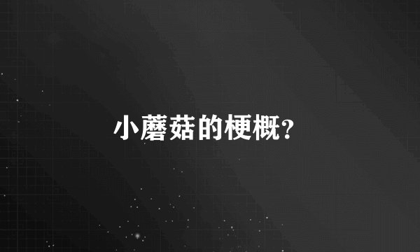 小蘑菇的梗概？