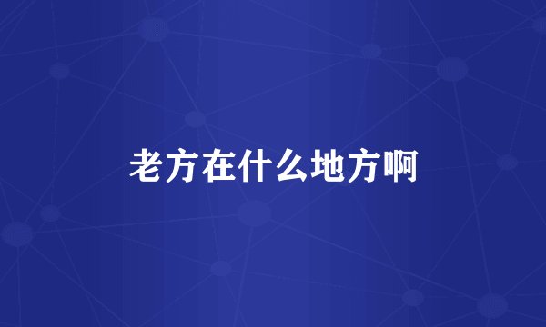 老方在什么地方啊
