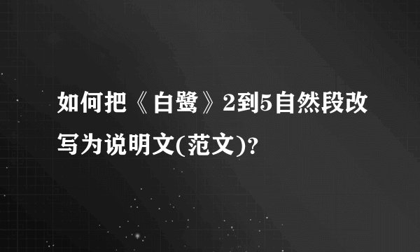 如何把《白鹭》2到5自然段改写为说明文(范文)？