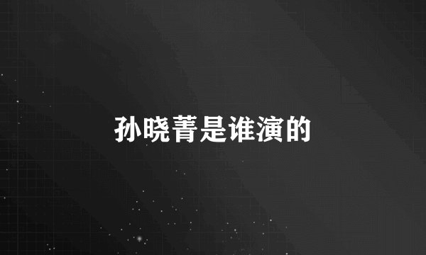 孙晓菁是谁演的
