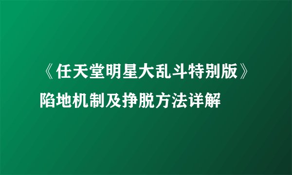 《任天堂明星大乱斗特别版》陷地机制及挣脱方法详解