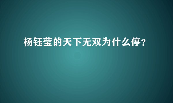 杨钰莹的天下无双为什么停？