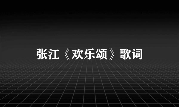 张江《欢乐颂》歌词