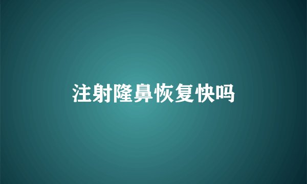 注射隆鼻恢复快吗
