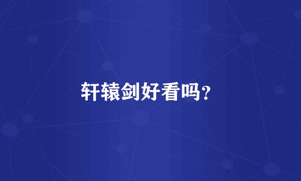 轩辕剑好看吗？