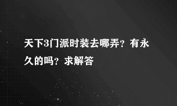 天下3门派时装去哪弄？有永久的吗？求解答