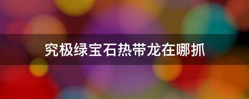 究极绿宝石热带龙在哪抓