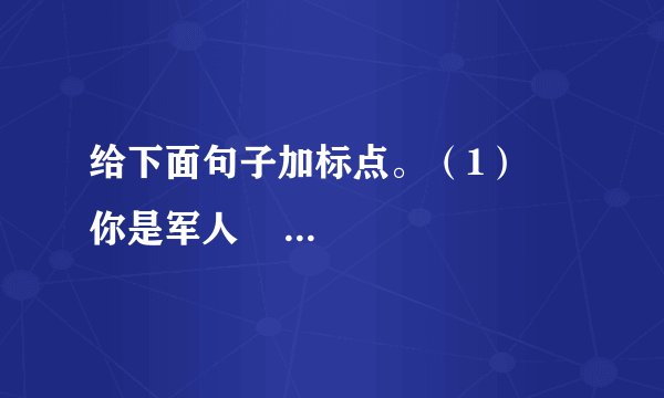 给下面句子加标点。(1) 你是军人 沃克先生一针见血地说 我当过军医 这么重的伤势 只有军人才能这样从容镇定 (2)病人微微一笑 说 沃克先生 你说我是军人 我就是军人吧 (3) 前面有人冻死了 警卫员跑回来告诉他