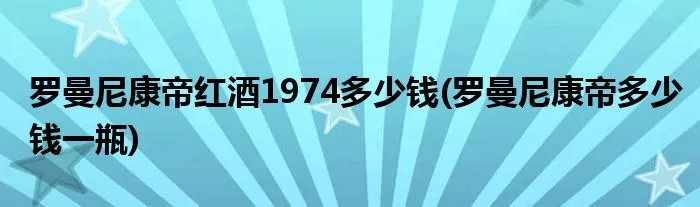 罗曼尼康帝红酒1974多少钱(罗曼尼康帝多少钱一瓶)