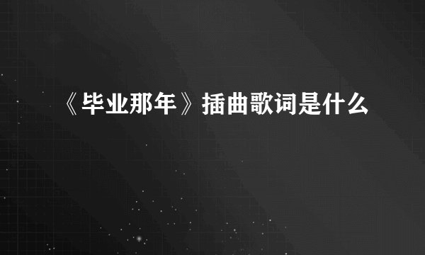 《毕业那年》插曲歌词是什么