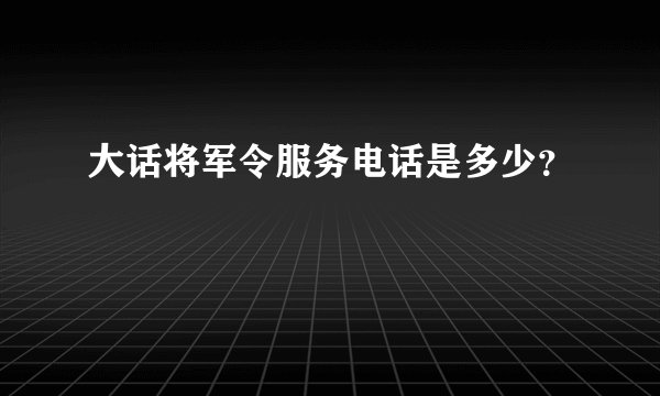 大话将军令服务电话是多少？