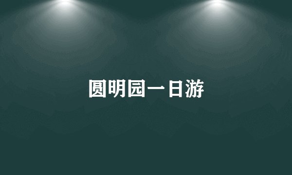 圆明园一日游