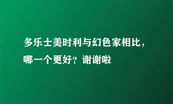 多乐士美时利与幻色家相比，哪一个更好？谢谢啦