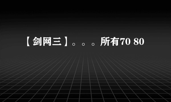 【剑网三】。。。所有70 80