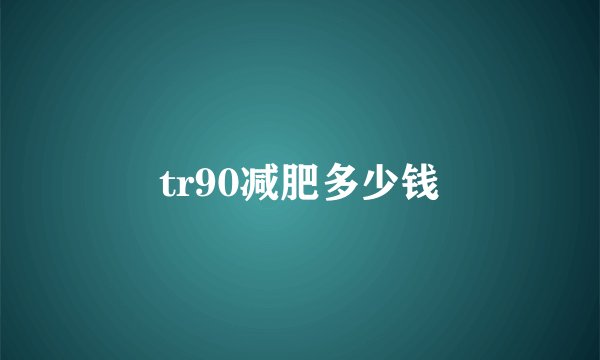 tr90减肥多少钱
