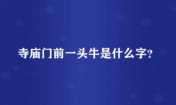 寺庙门前一头牛是什么字？