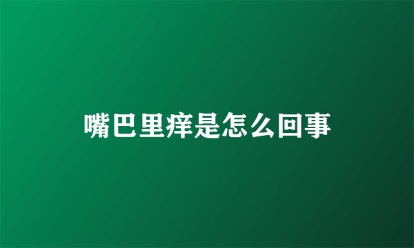 嘴巴里痒是怎么回事