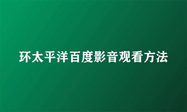 环太平洋百度影音观看方法