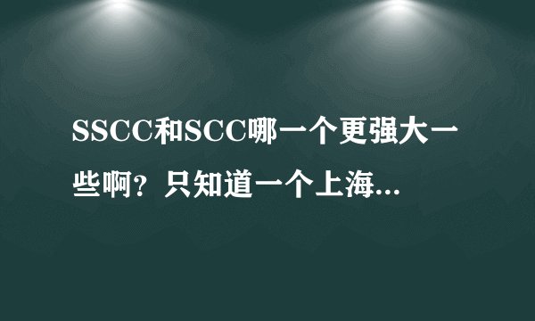 SSCC和SCC哪一个更强大一些啊?只知道一个上海的一个北京的。到底区别在哪里呢?