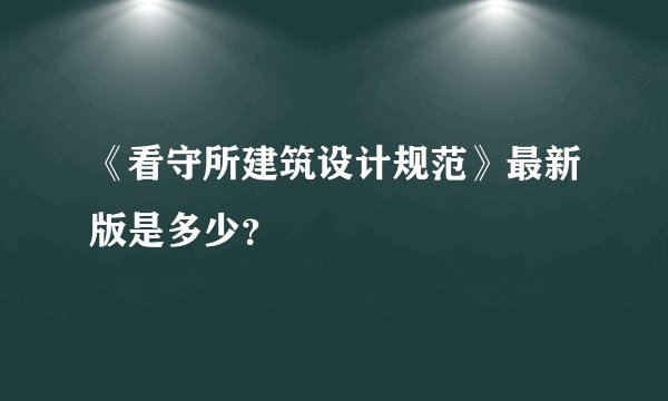 《看守所建筑设计规范》最新版是多少？