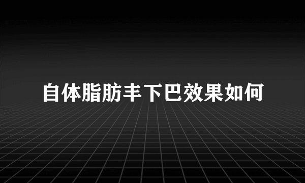 自体脂肪丰下巴效果如何