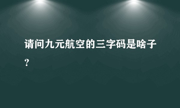 请问九元航空的三字码是啥子？