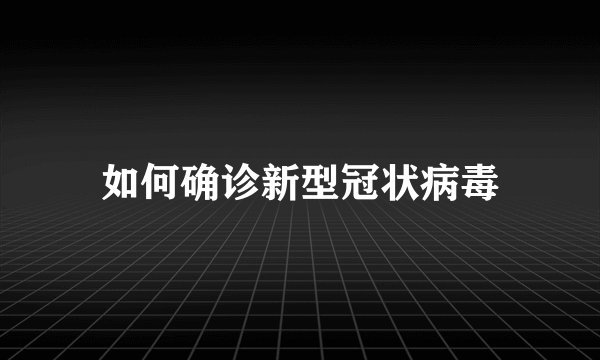 如何确诊新型冠状病毒