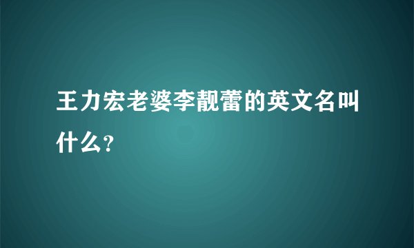 王力宏老婆李靓蕾的英文名叫什么？