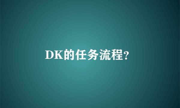 DK的任务流程？