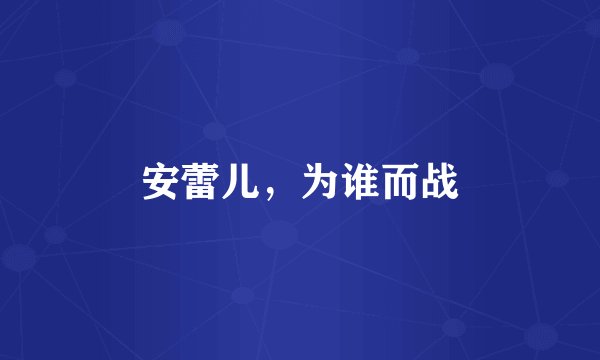 安蕾儿,为谁而战