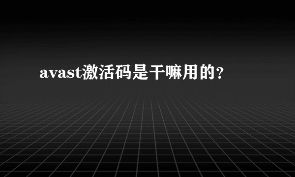 avast激活码是干嘛用的?