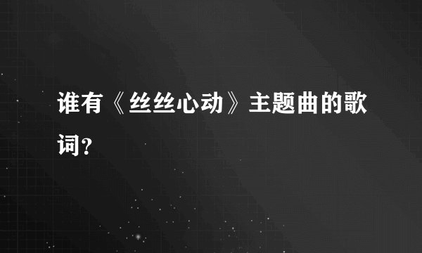谁有《丝丝心动》主题曲的歌词？