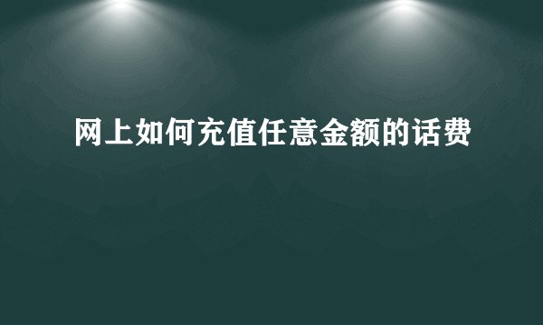 网上如何充值任意金额的话费