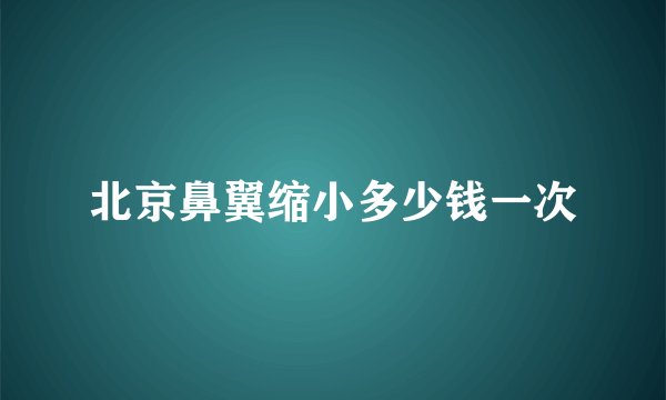 北京鼻翼缩小多少钱一次